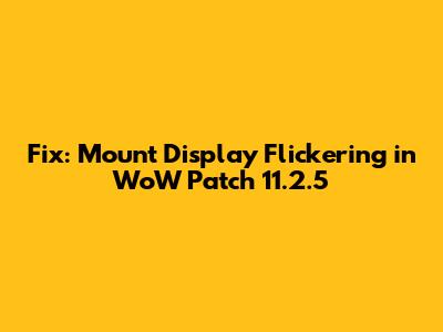 Fix: Mount Display Flickering in WoW Patch 11.2.5