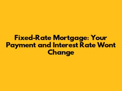 Fixed-Rate Mortgage: Your Payment and Interest Rate Won't Change