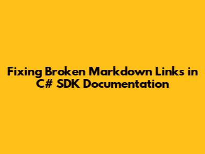 Fixing Broken Markdown Links in C# SDK Documentation