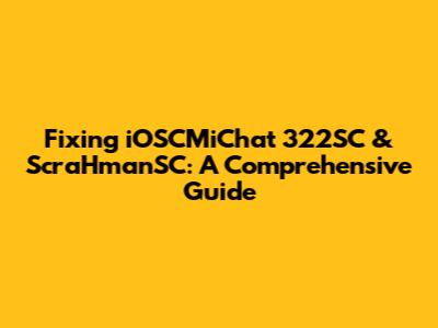 Fixing iOSCMiChat 322SC & ScraHmanSC: A Comprehensive Guide