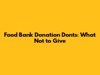 Food Bank Donation Don'ts: What Not to Give