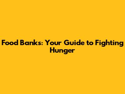 Food Banks: Your Guide to Fighting Hunger