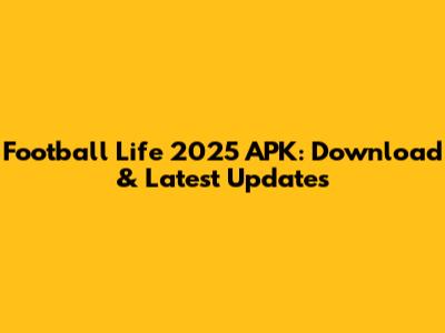 Football Life 2025 APK: Download & Latest Updates