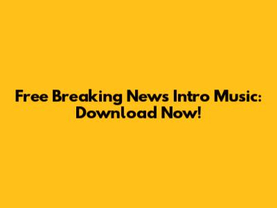 Free Breaking News Intro Music: Download Now!