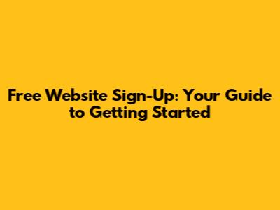 Free Website Sign-Up: Your Guide to Getting Started