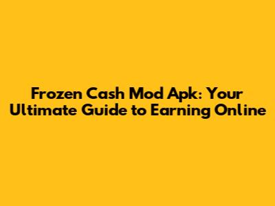 Frozen Cash Mod Apk: Your Ultimate Guide to Earning Online
