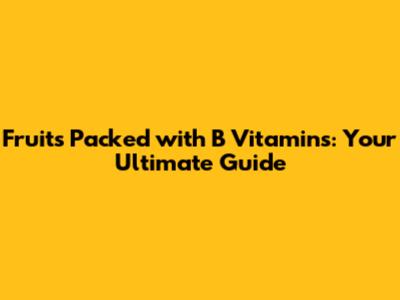 Fruits Packed with B Vitamins: Your Ultimate Guide