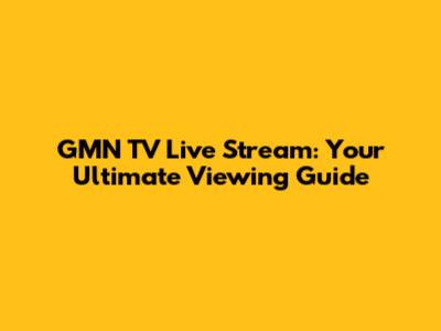 GMN TV Live Stream: Your Ultimate Viewing Guide