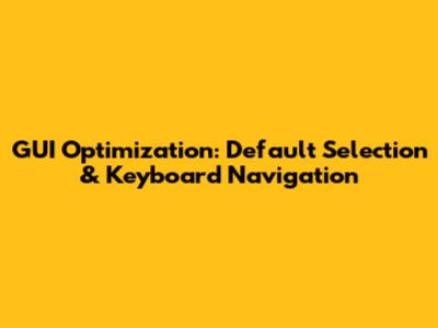 GUI Optimization: Default Selection & Keyboard Navigation