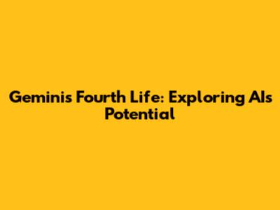 Gemini's Fourth Life: Exploring AI's Potential