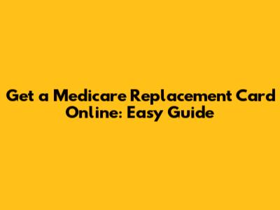 Get a Medicare Replacement Card Online: Easy Guide