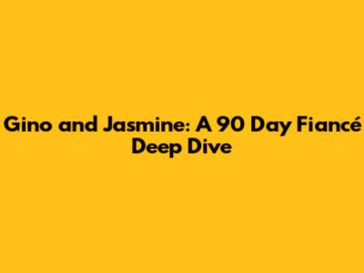 Gino and Jasmine: A '90 Day Fiancé' Deep Dive