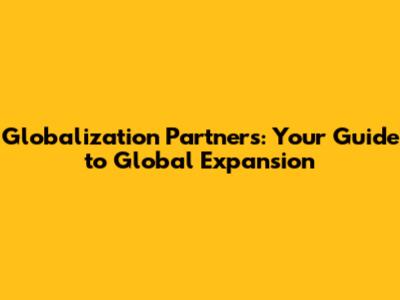 Globalization Partners: Your Guide to Global Expansion