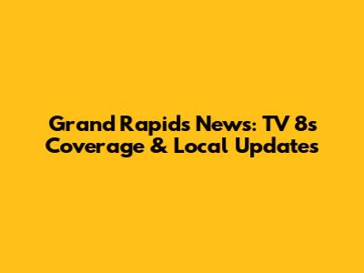 Grand Rapids News: TV 8's Coverage & Local Updates