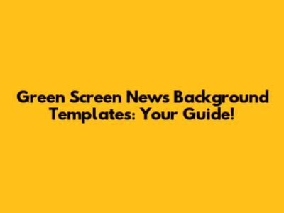 Green Screen News Background Templates: Your Guide!