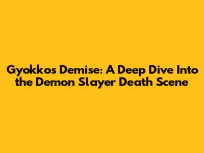Gyokko's Demise: A Deep Dive Into the Demon Slayer Death Scene