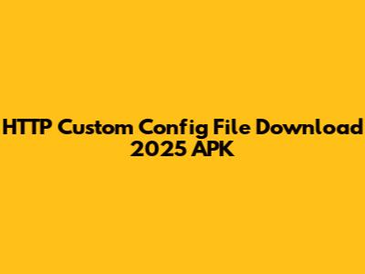 HTTP Custom Config File Download 2025 APK