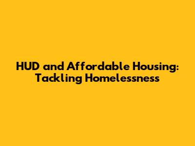 HUD and Affordable Housing: Tackling Homelessness