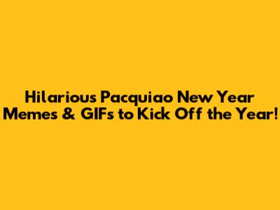 Hilarious Pacquiao New Year Memes & GIFs to Kick Off the Year!