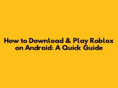 How to Download & Play Roblox on Android: A Quick Guide