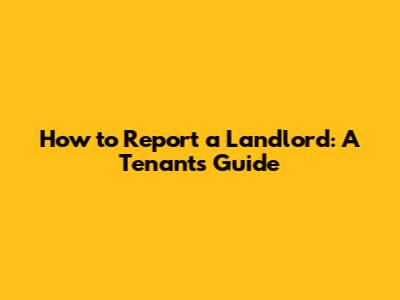 How to Report a Landlord: A Tenant's Guide