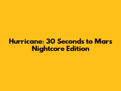 Hurricane: 30 Seconds to Mars Nightcore Edition