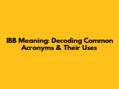 IBB Meaning: Decoding Common Acronyms & Their Uses