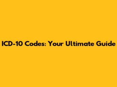 ICD-10 Codes: Your Ultimate Guide