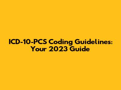 ICD-10-PCS Coding Guidelines: Your 2023 Guide
