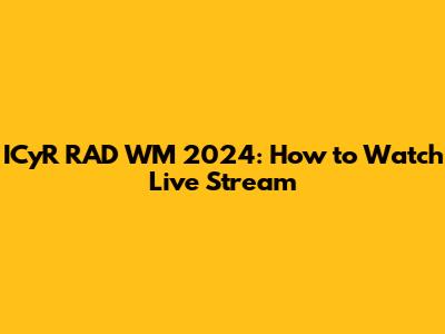 ICyR RAD WM 2024: How to Watch Live Stream