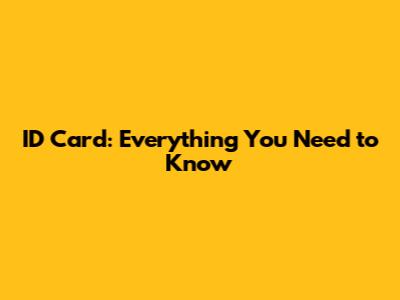 ID Card: Everything You Need to Know