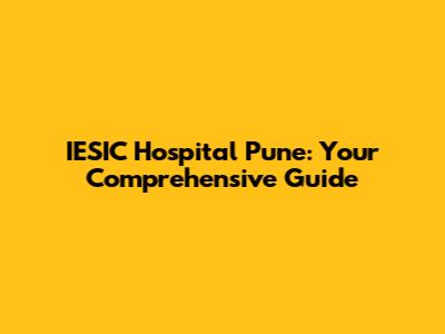 IESIC Hospital Pune: Your Comprehensive Guide