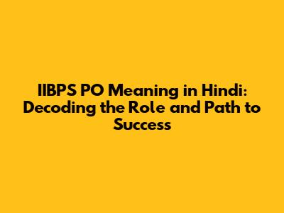 IIBPS PO Meaning in Hindi: Decoding the Role and Path to Success