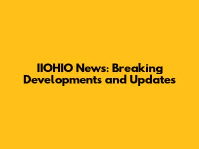 IIOHIO News: Breaking Developments and Updates