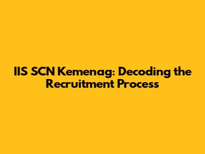 IIS SCN Kemenag: Decoding the Recruitment Process