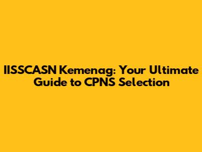 IISSCASN Kemenag: Your Ultimate Guide to CPNS Selection