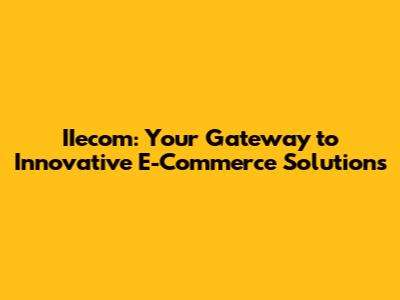 IIecom: Your Gateway to Innovative E-Commerce Solutions