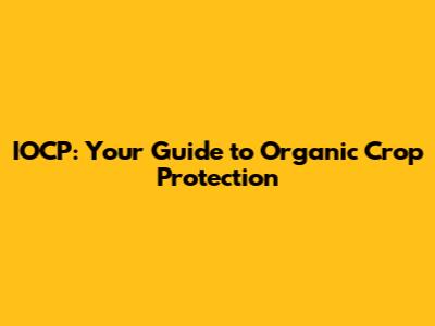 IOCP: Your Guide to Organic Crop Protection