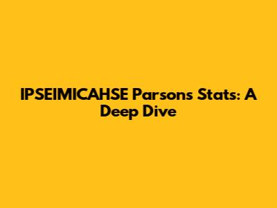 IPSEIMICAHSE Parsons Stats: A Deep Dive