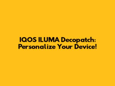 IQOS ILUMA Decopatch: Personalize Your Device!