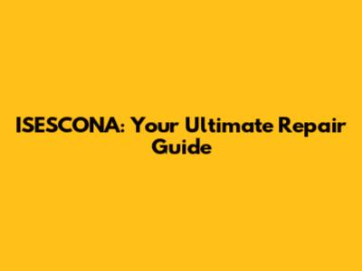 ISESCONA: Your Ultimate Repair Guide