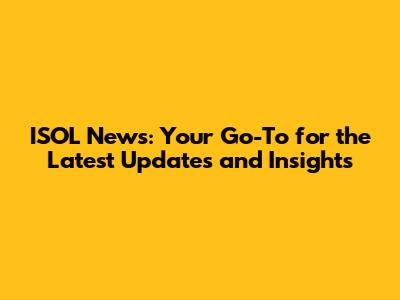 ISOL News: Your Go-To for the Latest Updates and Insights