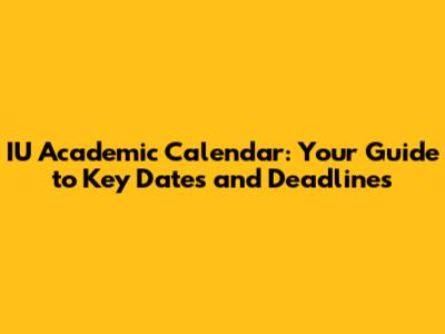 IU Academic Calendar: Your Guide to Key Dates and Deadlines