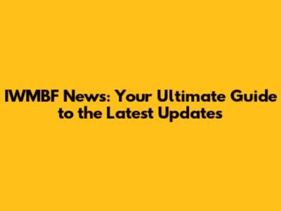 IWMBF News: Your Ultimate Guide to the Latest Updates