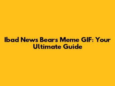 Ibad News Bears Meme GIF: Your Ultimate Guide