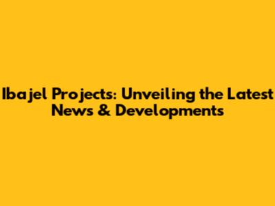 Ibajel Projects: Unveiling the Latest News & Developments