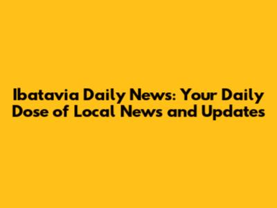 Ibatavia Daily News: Your Daily Dose of Local News and Updates