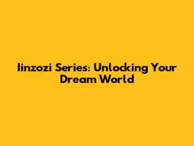 Iinzozi Series: Unlocking Your Dream World