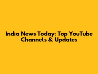 India News Today: Top YouTube Channels & Updates