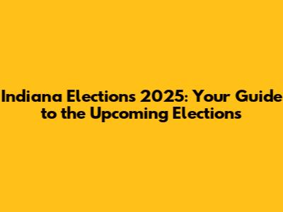 Indiana Elections 2025: Your Guide to the Upcoming Elections